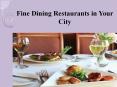 Fine Dining Restaurants in Your City PowerPoint PPT Presentation