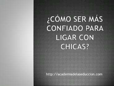 Como ser mas confiado para ligar con chicas