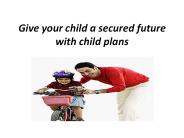 Give your child a secured future with child plans