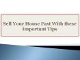 Sell Your House Fast With these Important Tips PowerPoint PPT Presentation