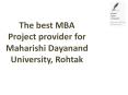 The best MBA Project provider for Maharishi Dayanand University, Rohtak PowerPoint PPT Presentation