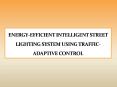 IEEE 2016 - 2017 EMBEDDED ENERGY-EFFICIENT INTELLIGENT STREET LIGHTING SYSTEM USING TRAFFIC-ADAPTIVE CONTROL PowerPoint PPT Presentation