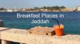 Breakfast Places in Jeddah PowerPoint PPT Presentation