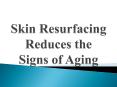 Skin Resurfacing Reduces the Signs of Aging PowerPoint PPT Presentation