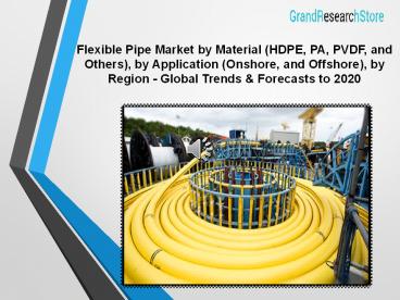Flexible Pipe Market by Material (HDPE, PA, PVDF, and Others), by Application (Onshore, and Offshore), by Region - Global   Trends & Forecasts to 2020