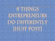8 Things Entrepreneurs Do Differently [Huff Post]