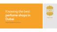 Knowing the best perfume shops in Dubai (1) PowerPoint PPT Presentation