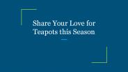 Share Your Love for Teapots this Season