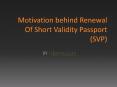 Motivation behind Renewal Of Short Validity Passport (SVP) PowerPoint PPT Presentation