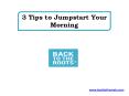 3 Tips to Jumpstart Your Morning PowerPoint PPT Presentation