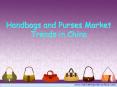Handbags and Purses Market Trends in China PowerPoint PPT Presentation
