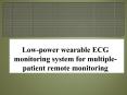 IEEE 2016 - 2017 LOW POWER WEARABLE ECG MONITORIG SYSTMEM FOR MULTIPLE PATIENT REMOTE MONITORING PowerPoint PPT Presentation