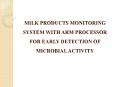 IEEE 2016 - 2017 EMBEDDED MILK PRODUCTS MONITORING SYSTEM WITH ARM PROCESSOR FOR EARLY DETECTION OF MICROBIAL ACTIVITY PowerPoint PPT Presentation