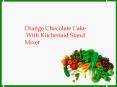 Orange Chocolate Cake With Kitchenaid Stand Mixer PowerPoint PPT Presentation