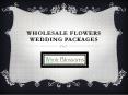 Wholesale Flowers Wedding Packages - www.wholeblossoms.com PowerPoint PPT Presentation
