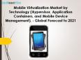 Mobile Virtualization Market by Technology (Hypervisor, Application Containers, and Mobile Device Management), - Global Forecast to 2021 PowerPoint PPT Presentation