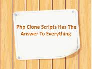 Php Clone Scripts Has The Answer To Everything