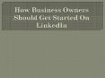 How Business Owners Should Get Started On LinkedIn PowerPoint PPT Presentation