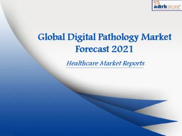 Global Digital Pathology Market Forecast 2021: Aarkstore