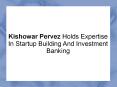 Kishowar Pervez Holds Expertise In Startup Building And Investment Banking PowerPoint PPT Presentation