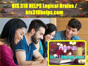 BIS 318 HELPS Logical Brains / bis318helps.com