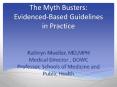 The Myth Busters: Evidenced-Based Guidelines in Practice  Kathryn Mueller, MD,MPH Medical Director , DOWC Professor, Schools of Medicine and Public Health PowerPoint PPT Presentation