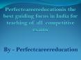 Perfectcareereducationis the best guiding focus in India for teaching of all  competitive exams PowerPoint PPT Presentation