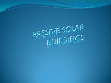 PASSIVE SOLAR BUILDINGS