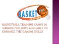 Basketball training camps in summer for boys and girls to enhance the gaming skills PowerPoint PPT Presentation