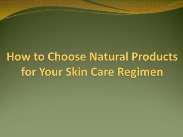PPT – How to Choose Natural Products for Your Skin Care Regimen ...