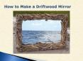 How to Make a Driftwood Mirror PowerPoint PPT Presentation