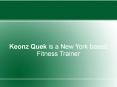 Keonz Quek is a New York based Fitness Trainer PowerPoint PPT Presentation