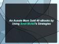 An Aussie Mum Sold 40 eBooks by Using Brett Mcfall’s Strategies PowerPoint PPT Presentation
