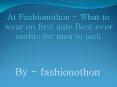 At Fashionothon - What to wear on first date Best ever outfits for men to pick PowerPoint PPT Presentation