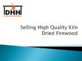 Selling High Quality Kiln Dried Firewood PowerPoint PPT Presentation