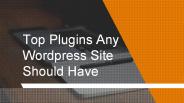 Top Plugins Any Wordpress Site Should Have