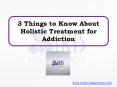 3 Things to Know About Holistic Treatment for Addiction (1) PowerPoint PPT Presentation