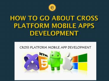 How to Go About Cross Platform Mobile Apps Development