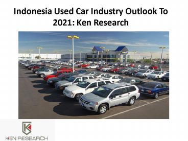 Indonesia Used Car Industry Outlook To 2021: Ken Research