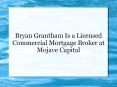 Bryan Grantham Is a Licensed Commercial Mortgage Broker at Mojave Capital PowerPoint PPT Presentation