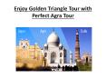Enjoy Golden Triangle Tour with Perfect Agra Tour PowerPoint PPT Presentation