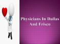 The professional expert’s physicians in Dallas and Frisco PowerPoint PPT Presentation