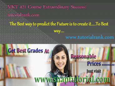 MKT 421 NEW Course Extraordinary Success/ tutorialrank.com