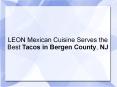 LEON Mexican Cuisine Serves the Best Tacos in Bergen County, NJ PowerPoint PPT Presentation