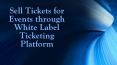 Sell Tickets for Events through White Label Ticketing Platform PowerPoint PPT Presentation