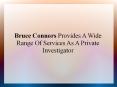 Bruce Connors Provides A Wide Range Of Services As A Private Investigator PowerPoint PPT Presentation