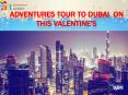 ADVENTURES TOUR TO DUBAI  ON THIS VALENTINE'S PowerPoint PPT Presentation