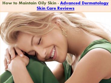 How to Maintain Oily Skin-Advanced Dermatology Skin Care Reviews