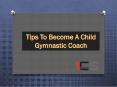 Tips To Become a Child Gymnastic Coach PowerPoint PPT Presentation