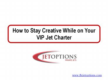 How to Stay Creative While on Your VIP Jet Charter